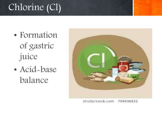 Chlorine (Cl)
• Formation
of gastric
juice
• Acid-base
balance
 