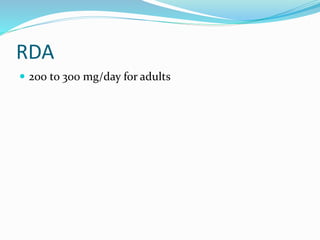 RDA
 200 to 300 mg/day for adults
 