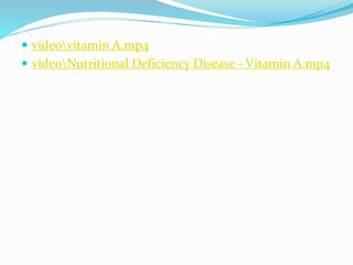  videovitamin A.mp4
 videoNutritional Deficiency Disease - Vitamin A.mp4
 