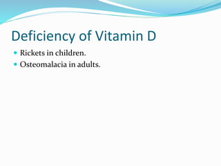 Deficiency of Vitamin D
 Rickets in children.
 Osteomalacia in adults.
 
