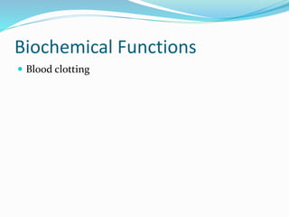 Biochemical Functions
 Blood clotting
 