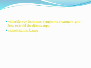 videoScurvy, its causes, symptoms, treatment, and
how to avoid the disease.mp4
 videovitamin C.mp4
 