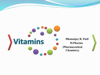 Vitamins
Dhananjay R. Patil
M.Pharma
(Pharmaceutical
Chemistry)
 