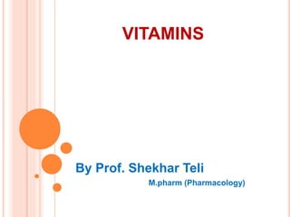 VITAMINS
By Prof. Shekhar Teli
M.pharm (Pharmacology)
 