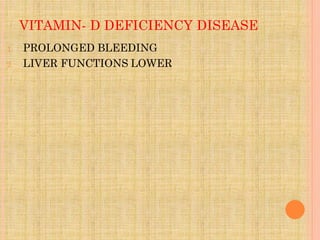 VITAMIN- D DEFICIENCY DISEASE
1. PROLONGED BLEEDING
2. LIVER FUNCTIONS LOWER
 