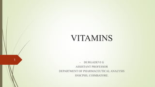 VITAMINS
- DURGADEVI G
ASSISTANT PROFESSOR
DEPARTMENT OF PHARMACEUTICAL ANALYSIS
SNSCPHS, COIMBATORE.
1
 