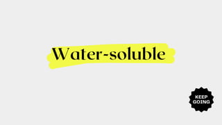 KEEP
GOING
Water-soluble
 