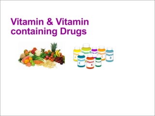 Vitamin & Vitamin
containing Drugs
 