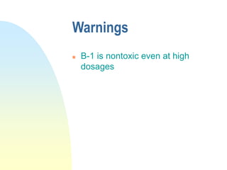 Warnings
 B-1 is nontoxic even at high
dosages
 