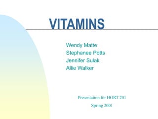 VITAMINS
Wendy Matte
Stephanee Potts
Jennifer Sulak
Allie Walker
Presentation for HORT 201
Spring 2001
 