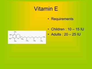 Vitamin E
• Requirements
• Children : 10 – 15 IU
• Adults : 20 – 25 IU
 