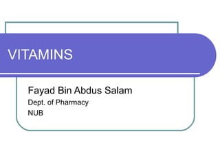 VITAMINS
Fayad Bin Abdus Salam
Dept. of Pharmacy
NUB
 