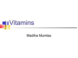 Vitamins
Madiha Mumtaz
 