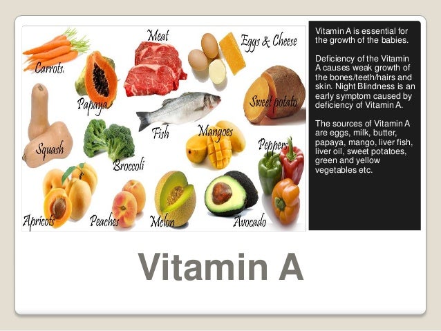 Vitamin A
Vitamin A is essential for
the growth of the babies.
Deficiency of the Vitamin
A causes weak growth of
the bones...