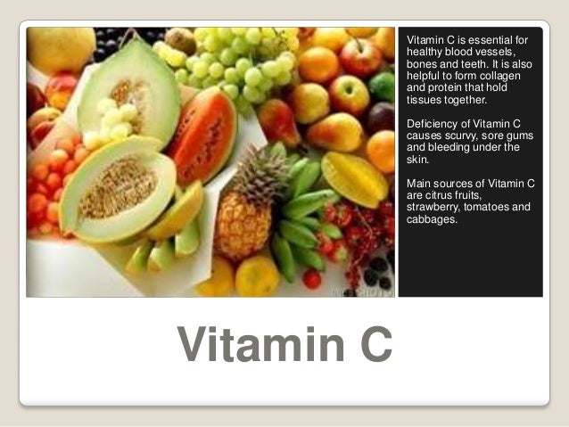 Vitamin C
Vitamin C is essential for
healthy blood vessels,
bones and teeth. It is also
helpful to form collagen
and prote...