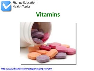 http://www.fitango.com/categories.php?id=397
Fitango Education
Health Topics
Vitamins
 