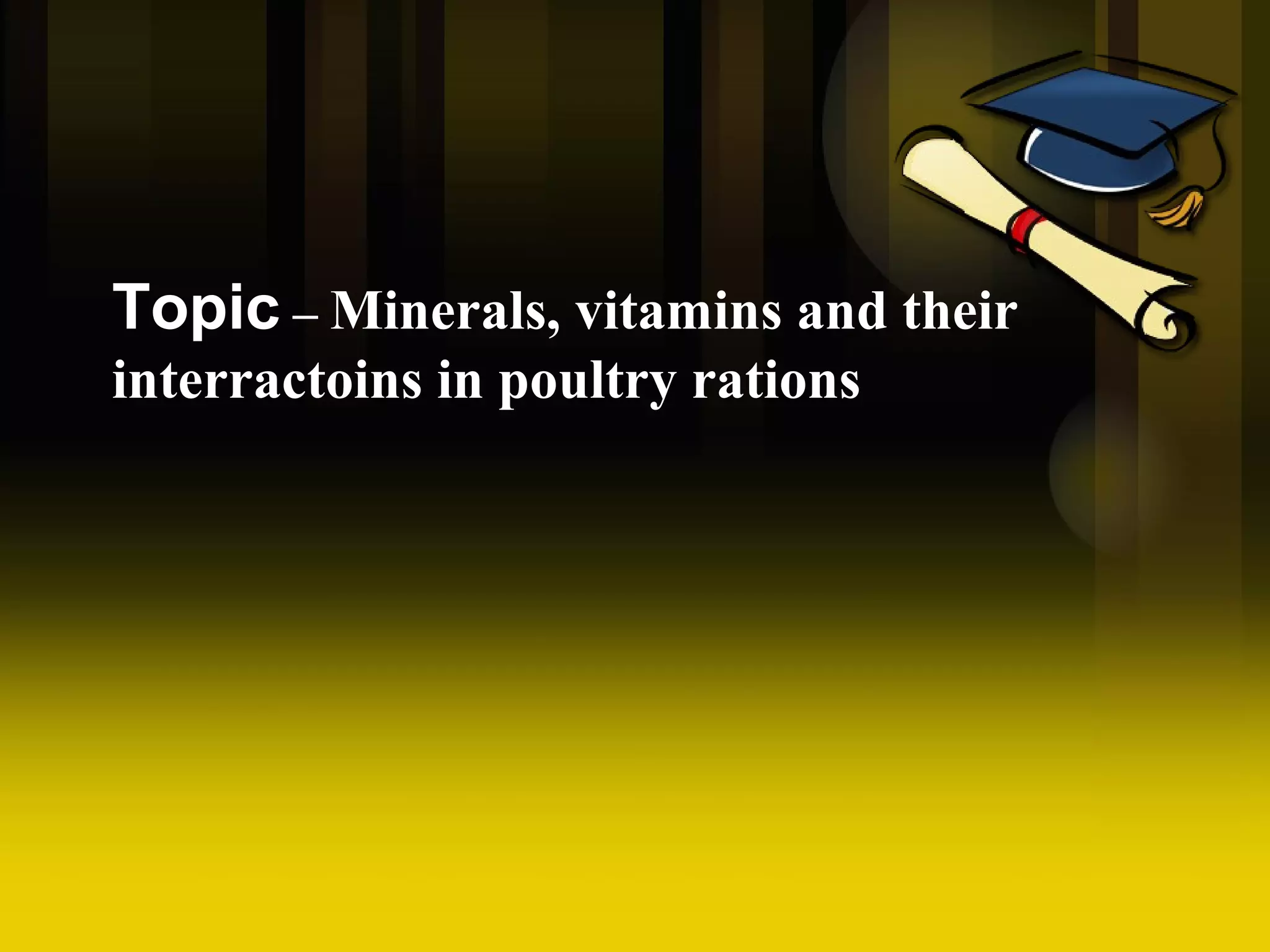 Minerals, vitamins and their interractoins in poultry rations | PPT