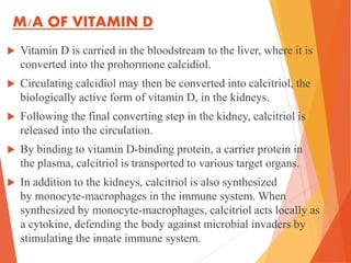 FUNCTIONS OF VITAMIN D
 Calcium Balance
 Cell Differentiation
 Immunity
 Blood Pressure Regulation
 Development of Bo...