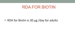 RDA FOR BIOTIN
• RDA for Biotin is 30 μg /day for adults
 