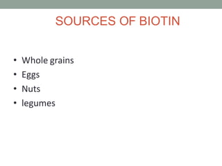 SOURCES OF BIOTIN
• Whole grains
• Eggs
• Nuts
• legumes
 