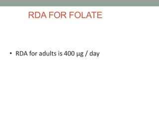 RDA FOR FOLATE
• RDA for adults is 400 μg / day
 