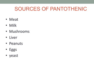 SOURCES OF PANTOTHENIC
• Meat
• Milk
• Mushrooms
• Liver
• Peanuts
• Eggs
• yeast
 