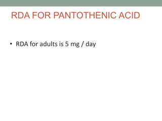 RDA FOR PANTOTHENIC ACID
• RDA for adults is 5 mg / day
 