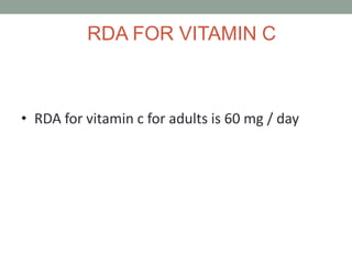 RDA FOR VITAMIN C
• RDA for vitamin c for adults is 60 mg / day
 