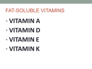 FAT-SOLUBLE VITAMINS
• VITAMIN A
• VITAMIN D
• VITAMIN E
• VITAMIN K
 
