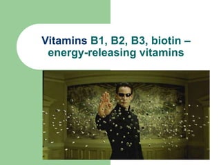 Vitamins B1, B2, B3, biotin –
energy-releasing vitamins
 