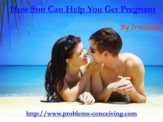 How Sun Can Help You Get Pregnant By Irwanlee http://www.problems-conceiving.com 