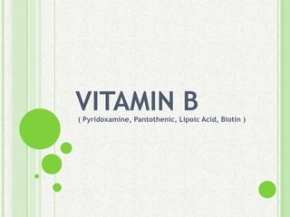 VITAMIN B
( Pyridoxamine, Pantothenic, Lipoic Acid, Biotin )
 
