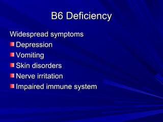 BB66 DDeeffiicciieennccyy 
WWiiddeesspprreeaadd ssyymmppttoommss 
DDeepprreessssiioonn 
VVoommiittiinngg 
SSkkiinn ddiissoorrddeerrss 
NNeerrvvee iirrrriittaattiioonn 
IImmppaaiirreedd iimmmmuunnee ssyysstteemm 
 