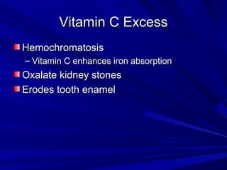 VViittaammiinn CC EExxcceessss 
HHeemmoocchhrroommaattoossiiss 
– VViittaammiinn CC eennhhaanncceess iirroonn aabbssoorrppttiioonn 
OOxxaallaattee kkiiddnneeyy ssttoonneess 
EErrooddeess ttooootthh eennaammeell 
 