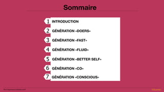Sommaire
INTRODUCTION
GÉNÉRATION «DOERS»
GÉNÉRATION «FAST»
GÉNÉRATION «FLUID»
GÉNÉRATION «BETTER SELF»
1
2
3
4
5
GÉNÉRATIO...