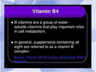 Vitamin B4 Uses
● Source: Vitamin B4 By Azamu Shahiullah BRAC
University
 