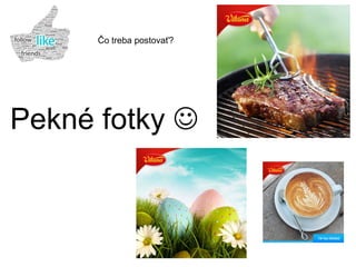 Čo treba postovať?
Pekné fotky 
 