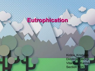 Eutrophication Kirilov, Kristiyan Dimitrov, Georgi Vitanova, Karina Section 10/5 