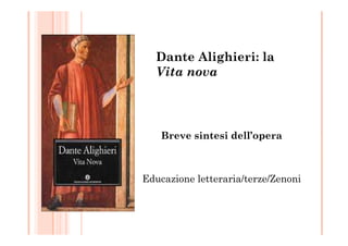 Dante Alighieri: la
Vita nova
Breve sintesi dell’opera
Educazione letteraria/terze/Zenoni1
 