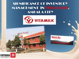 SIGNIFICANCE OF INVENTORY
MANAGEMENT IN VITA PLANT,
AMBALA CITY

 