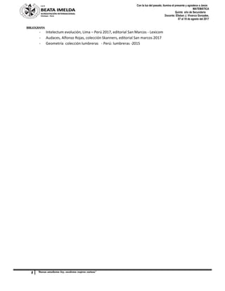 8 “Buenas estudiantes hoy, excelentes mujeres mañana”
Con la luz del pasado, ilumina el presente y agradece a Jesús
MATEMÁTICA
Quinto año de Secundaria
Docente: Elisban J. Vivanco Gonzales.
07 al 18 de agosto del 2017
BIBLIOGRAFIA
- Intelectum evolución, Lima – Perú 2017, editorial San Marcos - Lexicom
- Audaces, Alfonso Rojas, colección Skanners, editorial San marcos 2017
- Geometría colección lumbreras - Perú: lumbreras -2015
 