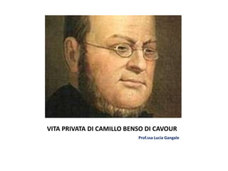 VITA PRIVATA DI CAMILLO BENSO DI CAVOUR
Prof.ssa Lucia Gangale

 