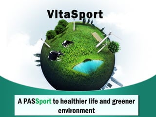 A PASSport to healthier life and greener
environment
A PASSport to healthier life and greener
environment
VitaSport
 