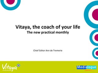 Vitaya, the coach of your life The new practical monthly Chief Editor Ann de Tremerie 