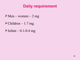 25
Daily requirement
Men – women – 2 mg
Children – 1.7 mg.
Infant – 0.1-0.4 mg
 