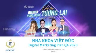 NHA KHOA VIỆT ĐỨC
Digital Marketing Plan Q4.2023
GOOD COMMUNICATION CO., LTD.
10.2023
 