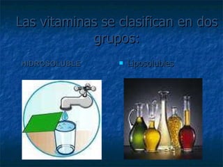Las vitaminas se clasifican en dos grupos: Liposolubles HIDROSOLUBLE 