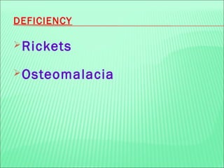 DEFICIENCY
Rickets
Osteomalacia
 