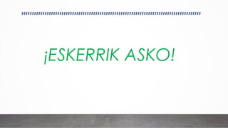 ¡ESKERRIK ASKO!
 