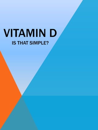 VITAMIN D
IS THAT SIMPLE?
 